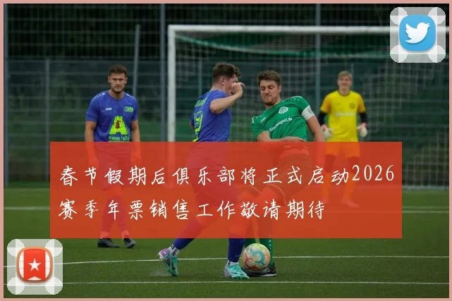 春节假期后俱乐部将正式启动2026赛季年票销售工作敬请期待