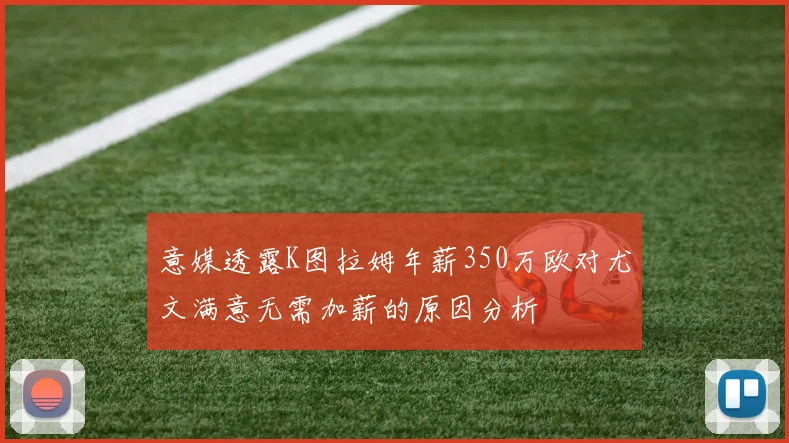 意媒透露K图拉姆年薪350万欧对尤文满意无需加薪的原因分析