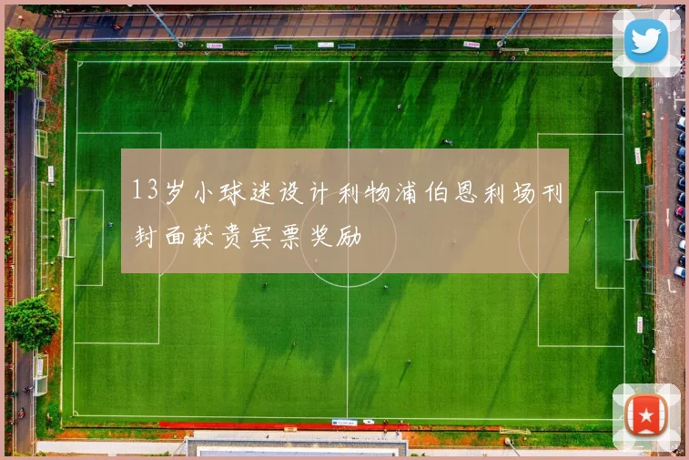 13岁小球迷设计利物浦伯恩利场刊封面获贵宾票奖励